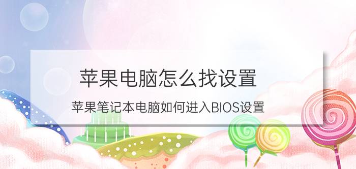 苹果电脑怎么找设置 苹果笔记本电脑如何进入BIOS设置？